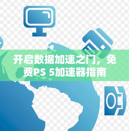 开启数据加速之门,免费PS 5加速器指南 开启数据加速之门,免费PS 5加速器指南