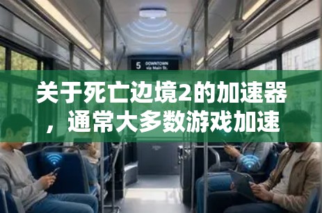 关于死亡边境2的加速器,通常大多数游戏加速器都是付费的。然而,如果你找不到任何免费的加速器,可以尝试以下方法 关于死亡边境2的加速器,通常大多数游戏加速器都是付费的。然而,如果你找不到任何免费的加速器,可以尝试以下方法