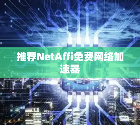 推荐NetAffi免费网络加速器 推荐NetAffi免费网络加速器