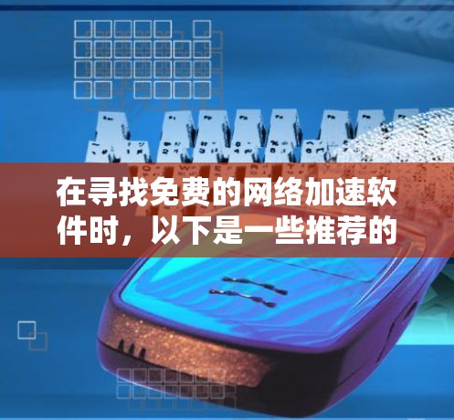 在寻找免费的网络加速软件时,以下是一些推荐的选择,它们结合了性能、功能和安全性的考量 在寻找免费的网络加速软件时,以下是一些推荐的选择,它们结合了性能、功能和安全性的考量