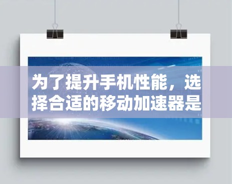 为了提升手机性能,选择合适的移动加速器是关键。以下是详细的步骤指南