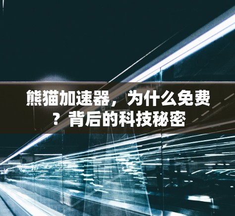 熊猫加速器,为什么免费?背后的科技秘密 熊猫加速器,为什么免费?背后的科技秘密
