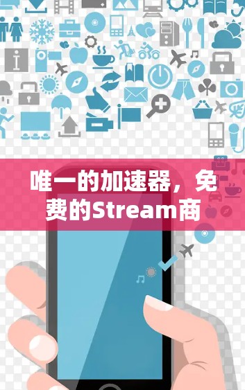 唯一的加速器,免费的Stream商店加速器