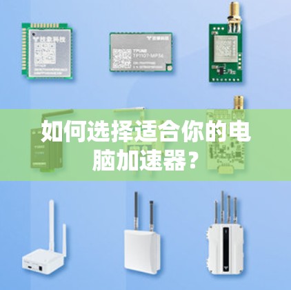 如何选择适合你的电脑加速器？