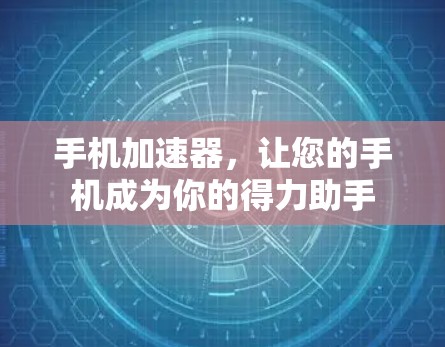 手机加速器,让您的手机成为你的得力助手