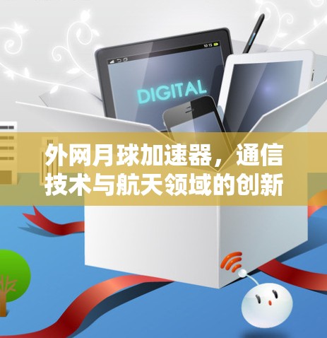 外网月球加速器，通信技术与航天领域的创新突破