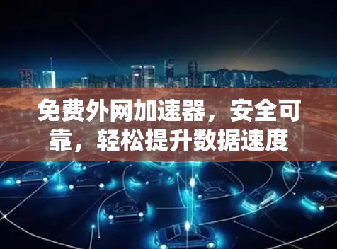 免费外网加速器,安全可靠,轻松提升数据速度
