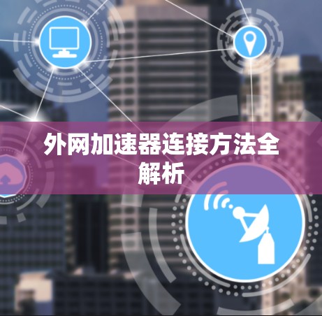 外网加速器连接方法全解析 外网加速器连接方法全解析