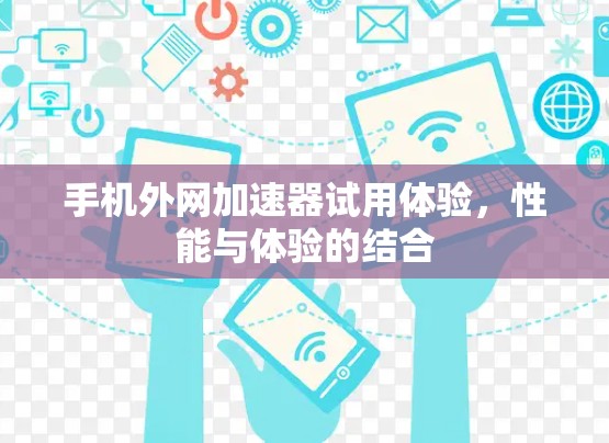 手机外网加速器试用体验，性能与体验的结合