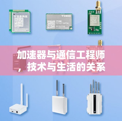 加速器与通信工程师,技术与生活的关系 加速器与通信工程师,技术与生活的关系