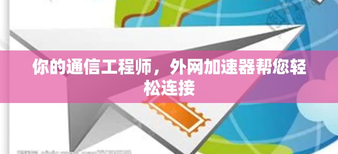你的通信工程师，外网加速器帮您轻松连接