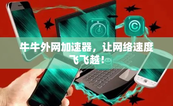 牛牛外网加速器,让网络速度飞飞越! 牛牛外网加速器,让网络速度飞飞越!