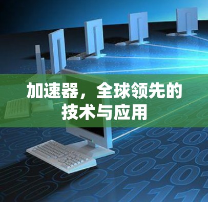 加速器,全球领先的技术与应用 加速器,全球领先的技术与应用