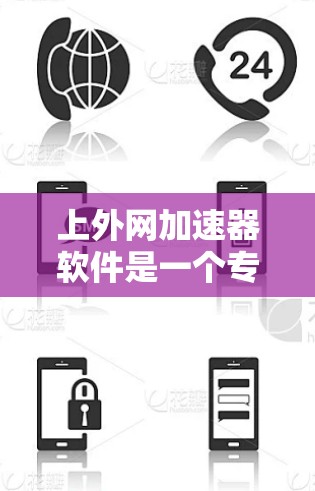 上外网加速器软件是一个专门用于加速上外网网站的工具，旨在帮助用户更快地访问上外网的资源。以下是关于上外网加速器软件的详细介绍