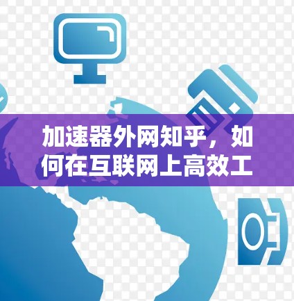 加速器外网知乎,如何在互联网上高效工作 加速器外网知乎,如何在互联网上高效工作