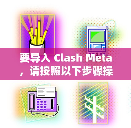 要导入 Clash Meta，请按照以下步骤操作