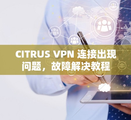 CITRUS VPN 连接出现问题，故障解决教程