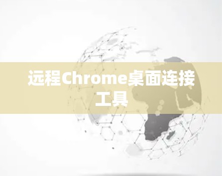 远程Chrome桌面连接工具