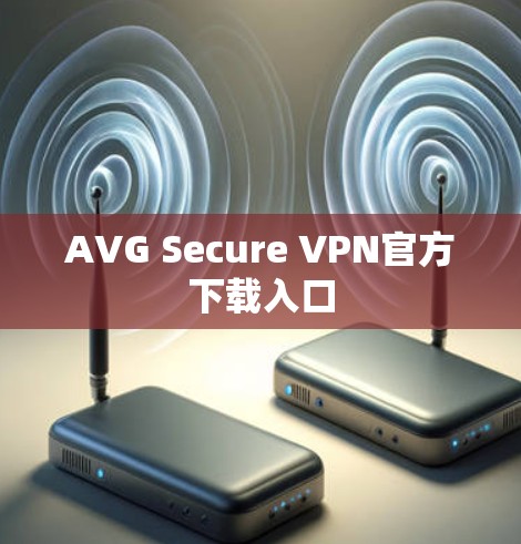 AVG Secure VPN官方下载入口 AVG Secure VPN官方下载入口