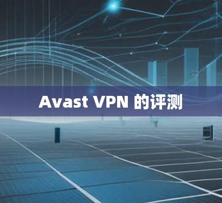Avast VPN 的评测 Avast VPN 的评测
