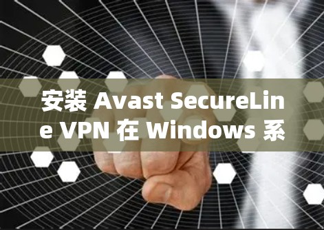 安装 Avast SecureLine VPN 在 Windows 系统上是一个相对简单的过程,以下是详细的安装步骤 安装 Avast SecureLine VPN 在 Windows 系统上是一个相对简单的过程,以下是详细的安装步骤