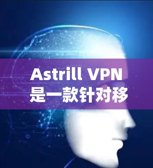 Astrill VPN 是一款针对移动设备和电脑的VPN服务,旨在帮助用户减少数据流量,保护隐私并提升网络体验。以下是对其真实使用体验的详细分析 Astrill VPN 是一款针对移动设备和电脑的VPN服务,旨在帮助用户减少数据流量,保护隐私并提升网络体验。以下是对其真实使用体验的详细分析