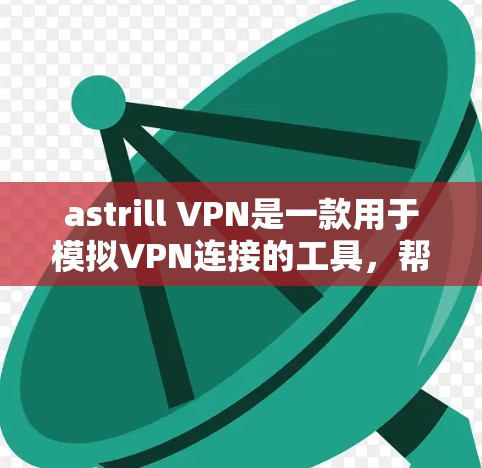 astrill VPN是一款用于模拟VPN连接的工具,帮助用户练习VPN技术和保护个人隐私。以下是一个详细的使用教程,供你参考 astrill VPN是一款用于模拟VPN连接的工具,帮助用户练习VPN技术和保护个人隐私。以下是一个详细的使用教程,供你参考