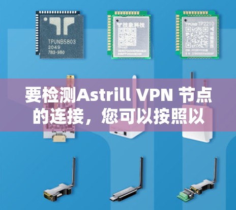要检测Astrill VPN 节点的连接,您可以按照以下步骤操作 要检测Astrill VPN 节点的连接,您可以按照以下步骤操作