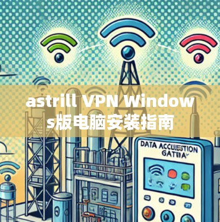 astrill VPN Windows版电脑安装指南