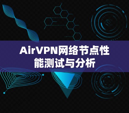 AirVPN网络节点性能测试与分析 AirVPN网络节点性能测试与分析