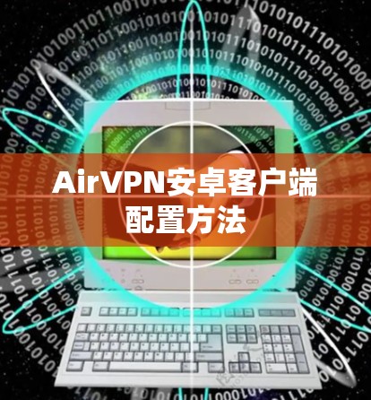 AirVPN安卓客户端配置方法 AirVPN安卓客户端配置方法