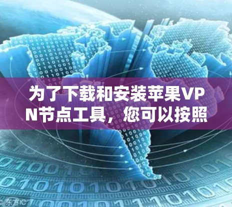 为了下载和安装苹果VPN节点工具,您可以按照以下步骤进行 为了下载和安装苹果VPN节点工具,您可以按照以下步骤进行