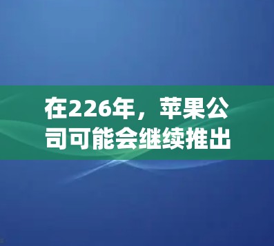 在226年,苹果公司可能会继续推出与OpenVPN相关的解决方案,或者在隐私保护方面提供新的服务。以下是一些可能的苹果VPN工具或相关更新 在226年,苹果公司可能会继续推出与OpenVPN相关的解决方案,或者在隐私保护方面提供新的服务。以下是一些可能的苹果VPN工具或相关更新