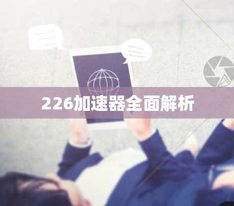 226加速器全面解析 226加速器全面解析