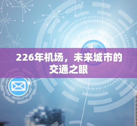 226年机场,未来城市的交通之眼 226年机场,未来城市的交通之眼