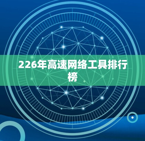 226年高速网络工具排行榜 226年高速网络工具排行榜