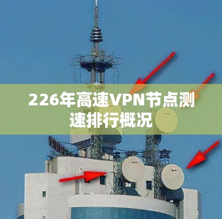 226年高速VPN节点测速排行概况 226年高速VPN节点测速排行概况