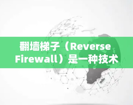 翻墙梯子（Reverse Firewall）是一种技术，用于绕过互联网防火墙或访问外部互联网服务。它通常由软件或硬件设备组成，用于在互联网上运行特定应用或网站，而无需通过防火墙