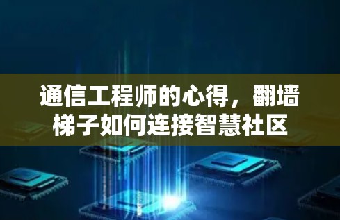 通信工程师的心得，翻墙梯子如何连接智慧社区