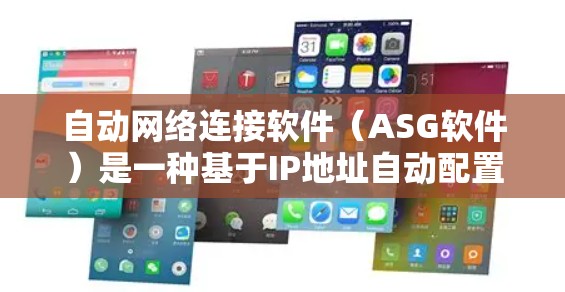 自动网络连接软件(ASG软件)是一种基于IP地址自动配置的工具,旨在为用户提供高效、灵活的网络连接服务。以下是对该软件的详细分析和总结 自动网络连接软件(ASG软件)是一种基于IP地址自动配置的工具,旨在为用户提供高效、灵活的网络连接服务。以下是对该软件的详细分析和总结