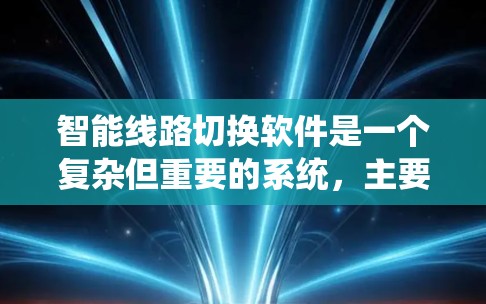 智能线路切换软件是一个复杂但重要的系统，主要用于电力和工业领域的设备转换和升级。以下是对该系统的详细总结