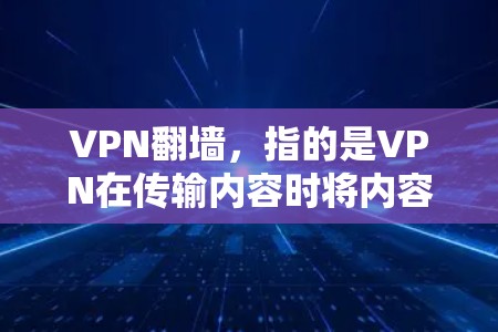 VPN翻墙，指的是VPN在传输内容时将内容截断，导致无法观看或访问。这种行为通常是为了提高VPN的安全性和用户体验。以下是一些关于真实VPN翻墙效果的分析