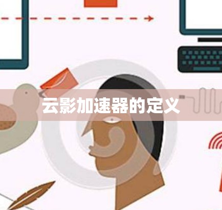 云影加速器的定义 云影加速器的定义