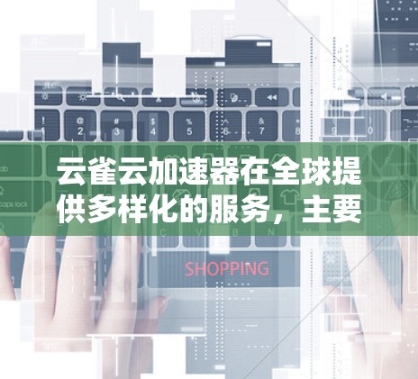 云雀云加速器在全球提供多样化的服务,主要集中在以下地区 云雀云加速器在全球提供多样化的服务,主要集中在以下地区