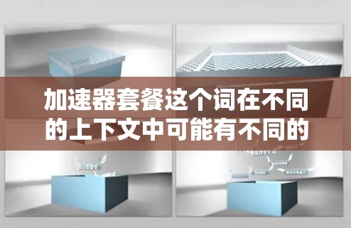 加速器套餐这个词在不同的上下文中可能有不同的含义,具体取决于上下文。以下是一些可能的解释和建议 加速器套餐这个词在不同的上下文中可能有不同的含义,具体取决于上下文。以下是一些可能的解释和建议