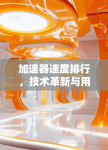 加速器速度排行,技术革新与用户体验的双丰收 加速器速度排行,技术革新与用户体验的双丰收