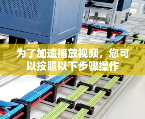 为了加速播放视频,您可以按照以下步骤操作 为了加速播放视频,您可以按照以下步骤操作