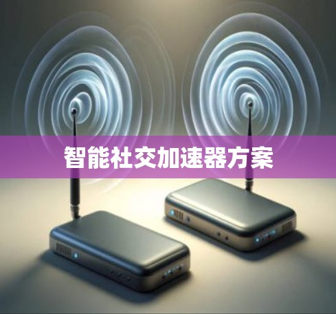 智能社交加速器方案