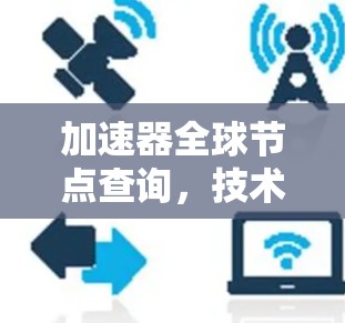 加速器全球节点查询，技术与实践的碰撞与突破