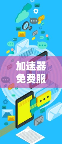 加速器免费服务器，轻松连接的通信之道